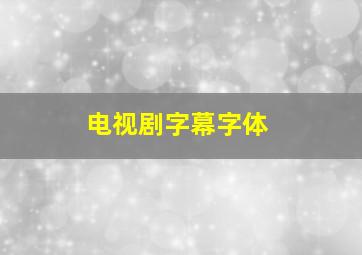 电视剧字幕字体