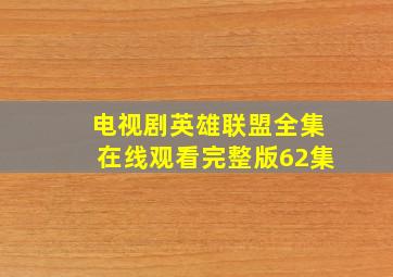 电视剧英雄联盟全集在线观看完整版62集