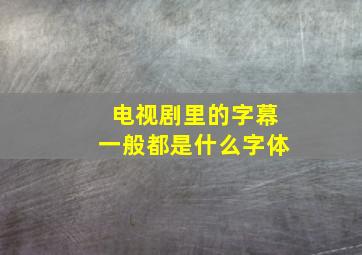 电视剧里的字幕一般都是什么字体