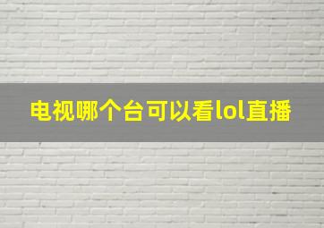 电视哪个台可以看lol直播