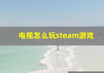 电视怎么玩steam游戏