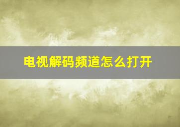 电视解码频道怎么打开