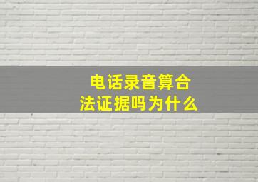 电话录音算合法证据吗为什么