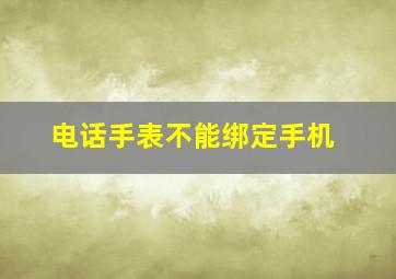 电话手表不能绑定手机