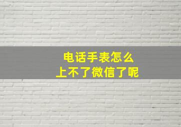 电话手表怎么上不了微信了呢