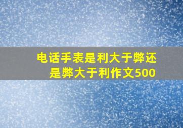 电话手表是利大于弊还是弊大于利作文500