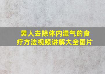 男人去除体内湿气的食疗方法视频讲解大全图片