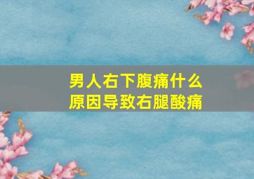 男人右下腹痛什么原因导致右腿酸痛