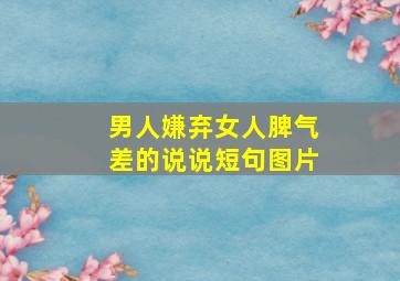 男人嫌弃女人脾气差的说说短句图片