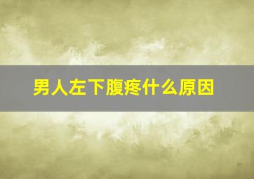 男人左下腹疼什么原因