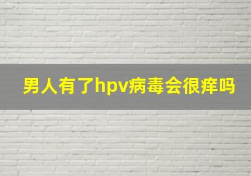 男人有了hpv病毒会很痒吗