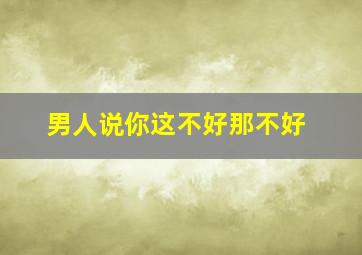 男人说你这不好那不好