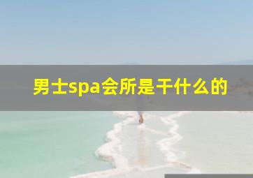 男士spa会所是干什么的