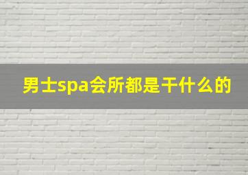 男士spa会所都是干什么的