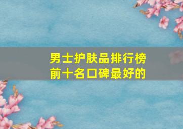 男士护肤品排行榜前十名口碑最好的