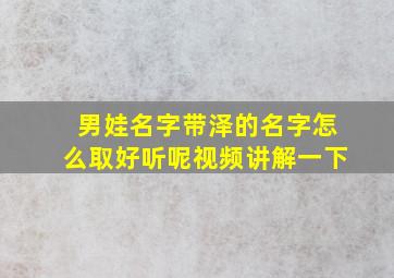 男娃名字带泽的名字怎么取好听呢视频讲解一下