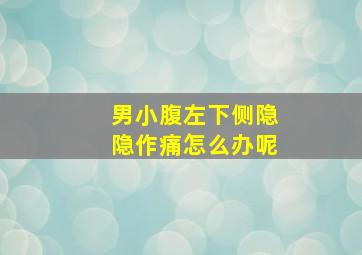 男小腹左下侧隐隐作痛怎么办呢