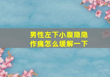 男性左下小腹隐隐作痛怎么缓解一下