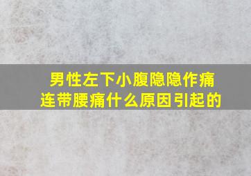 男性左下小腹隐隐作痛连带腰痛什么原因引起的