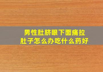 男性肚脐眼下面痛拉肚子怎么办吃什么药好