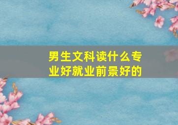 男生文科读什么专业好就业前景好的