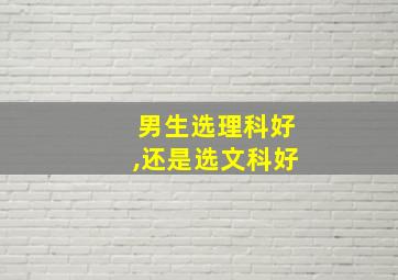 男生选理科好,还是选文科好