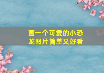 画一个可爱的小恐龙图片简单又好看