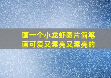 画一个小龙虾图片简笔画可爱又漂亮又漂亮的