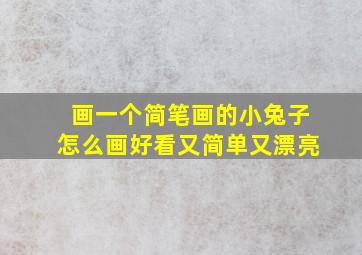 画一个简笔画的小兔子怎么画好看又简单又漂亮