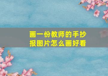 画一份教师的手抄报图片怎么画好看