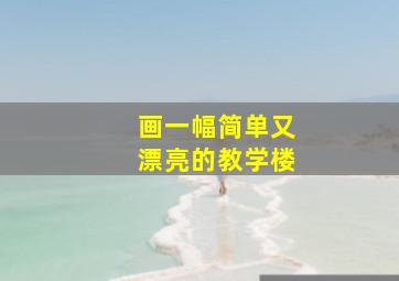 画一幅简单又漂亮的教学楼