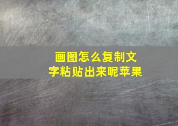 画图怎么复制文字粘贴出来呢苹果