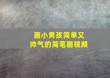 画小男孩简单又帅气的简笔画视频