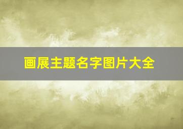 画展主题名字图片大全