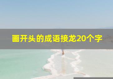 画开头的成语接龙20个字