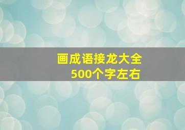 画成语接龙大全500个字左右