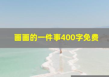 画画的一件事400字免费