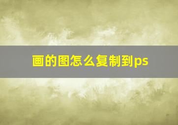 画的图怎么复制到ps