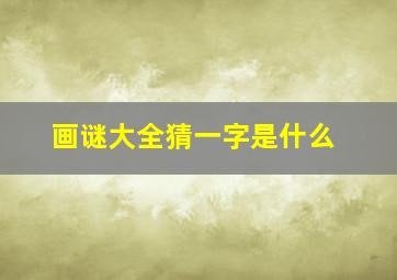 画谜大全猜一字是什么