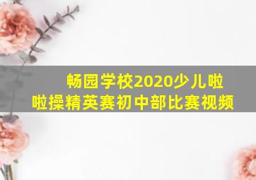 畅园学校2020少儿啦啦操精英赛初中部比赛视频