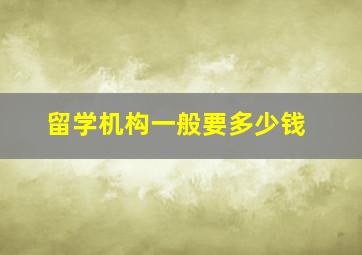 留学机构一般要多少钱