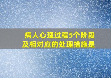 病人心理过程5个阶段及相对应的处理措施是