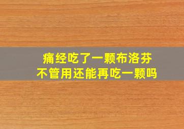 痛经吃了一颗布洛芬不管用还能再吃一颗吗