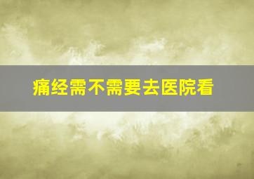 痛经需不需要去医院看