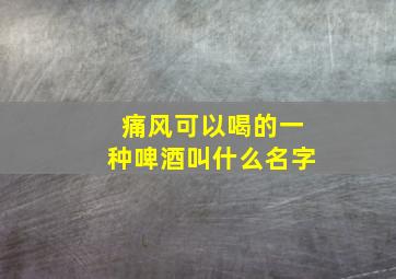 痛风可以喝的一种啤酒叫什么名字