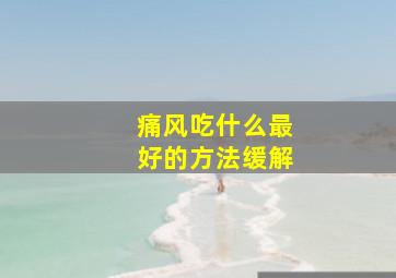 痛风吃什么最好的方法缓解