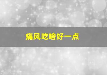 痛风吃啥好一点