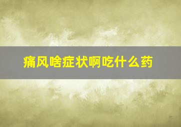 痛风啥症状啊吃什么药