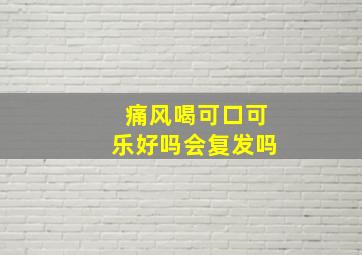 痛风喝可口可乐好吗会复发吗