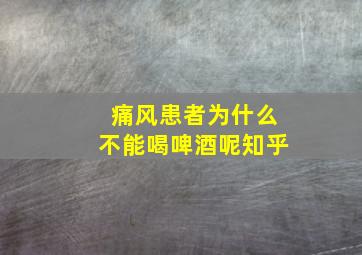 痛风患者为什么不能喝啤酒呢知乎